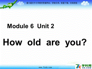 6《Module6Unit2Howoldareyou》PPT课件(1)[精选文档].ppt