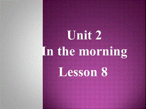 一年级下册英语课件-《Unit 2 In the morning Lesson8》｜清华版（一起） (共20张PPT)-教学文档.ppt