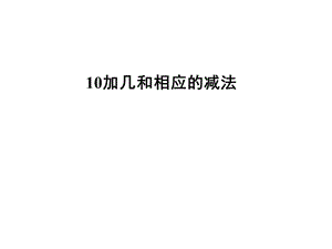 一年级上册数学课件－9.3《10加几和相应的减法》｜苏教版（2018秋） (共22张PPT)-教学文档.ppt