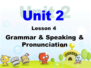 Unit2Lesson4Grammar,Speaking,Pronunciation.ppt