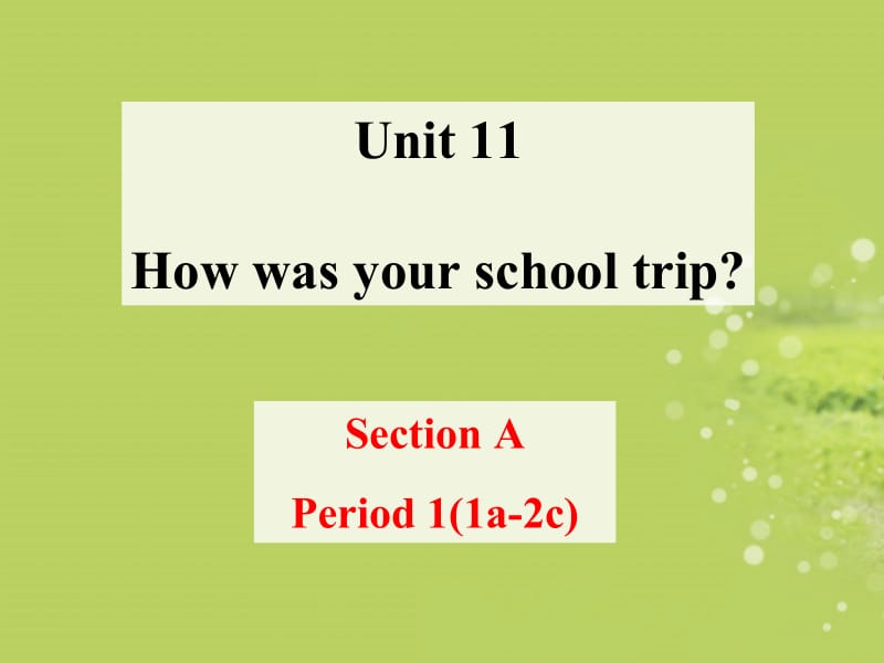 七年级英语下册_Unit_11_How_was_your_school_trip_Section_A-1.ppt_第1页