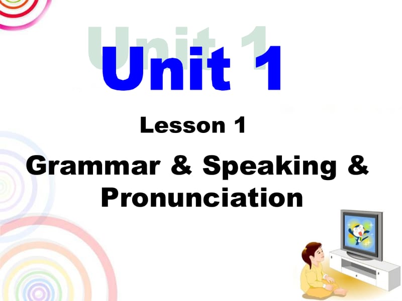 Unit1Lesson1Grammar,Speaking,Pronunciation.ppt_第1页