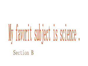 Unit9_my_favorite_subject_is_science_Section_B课件.ppt