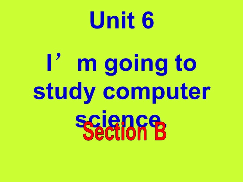 八年级Unit6Im_going_to_study_computer_science.sectionB课件.ppt_第1页