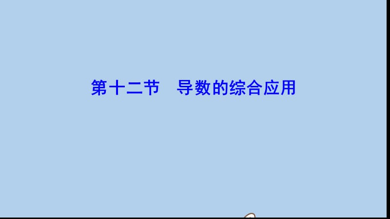 新课标2020年高考数学一轮总复习第二章函数导数及其应用2_12导数的综合应用课件理新人教A版.ppt_第1页