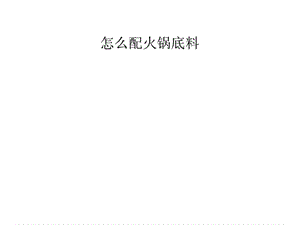 怎么配火锅底料.ppt.ppt