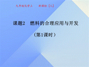 2016年秋九年级化学上册7.2燃料的合理利用与开发（第1课时）课件（新版）新人教版.ppt