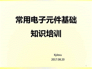 常用电子元器件基础知识培训_ Kylexu_20170820_图文.ppt.ppt