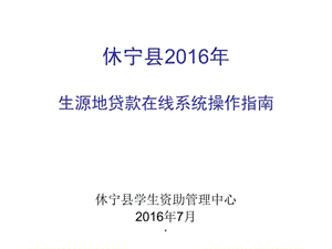 休宁县2016年生源地贷款在线系统操作指南.ppt