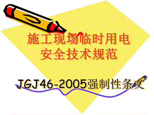 施工现场临时用电安全技术规范JGJ46-2005强制性条文讲座.ppt