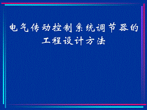 电气传动控制系统调节器的工程设计方法.ppt