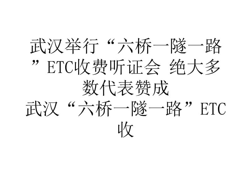 大学论文武汉举行六桥一隧一路ETC收费听证会绝大多数代表赞成.ppt_第1页