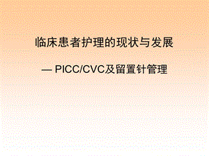 临床患者护理的现状与发展PICCCVC及留置针管理.ppt