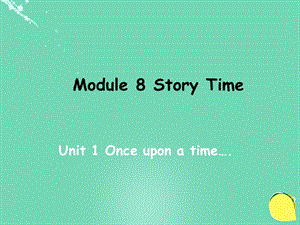 教与学2016年七年级英语下册 Module 8 Story time Unit 1 Once upon a time…教学案例课件 （新版）外研版.ppt