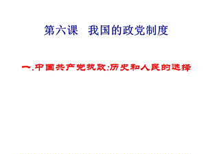 第六课我国的政党制度一中国共产党执政历史和人民的选择.ppt