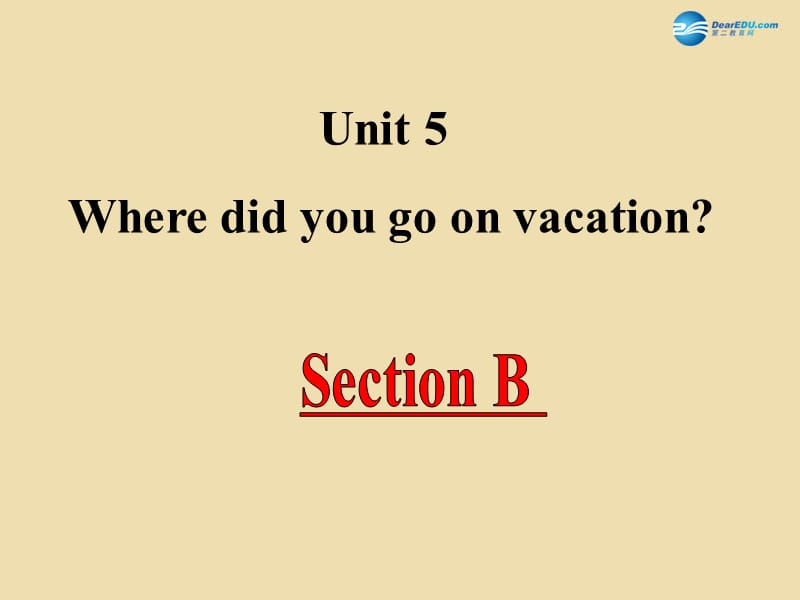 七年级英语上册 Unit 5 Where did you go on vacation？Section B精品课件 鲁教版五四制.ppt_第1页