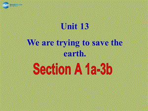 山东省邹平县实验中学九年级英语全册 Unit 13 We’re trying to save the earth Section A课件1 （新版）人教新目标版.ppt