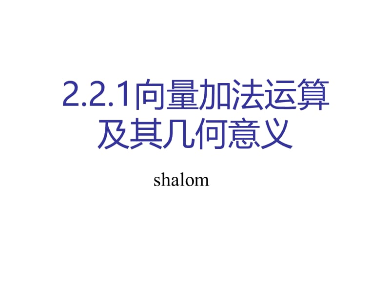 2.2.1向量加法运算及其几何意义shalom.ppt_第1页
