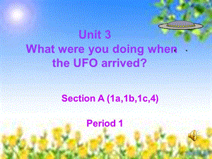新目标初中英语八年级下册Unit3《What were you doing when the UFO arrived》课件Period 1 Section A.ppt