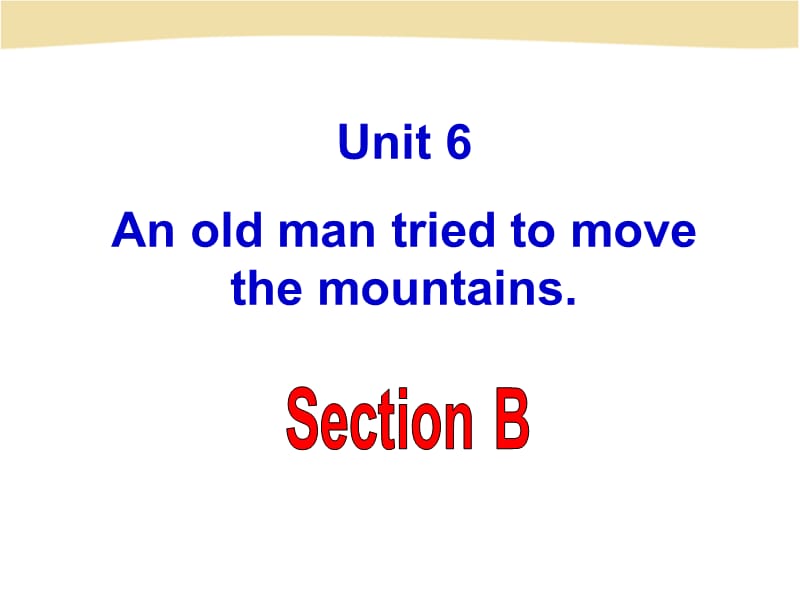 an_old_man_tried_to_move_the_mountains_Section_B.ppt_第1页