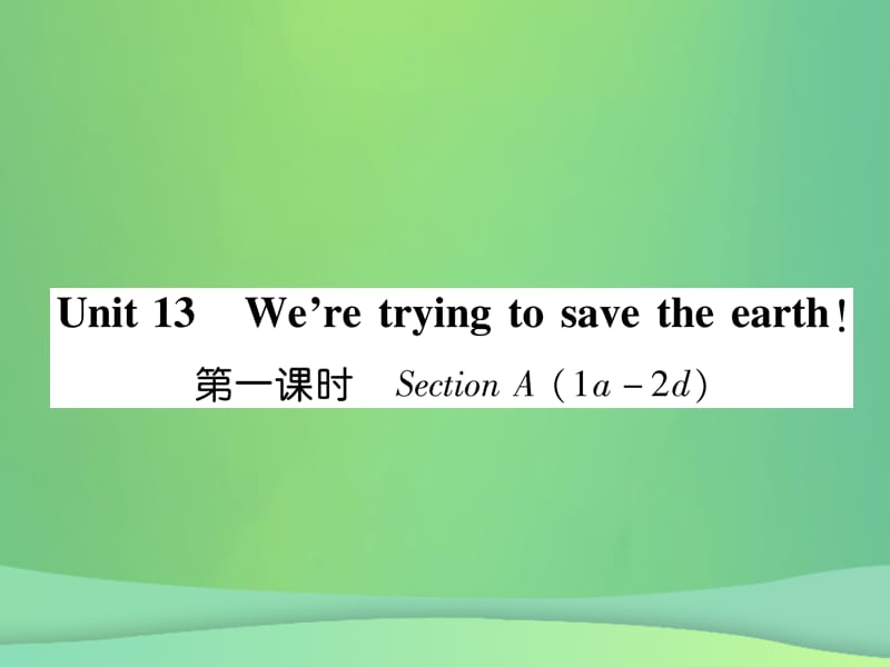 2018年秋九年级英语全册 Unit 13 We&rsquo;re trying to save the earth（第1课时）课件 （新版）人教新目标版.ppt_第1页