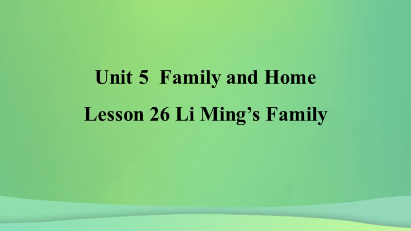 2018年秋季七年级英语上册 Unit 5 Family and Home Lesson 26 Li Ming&rsquo;s Family预习课件 （新版）冀教版.ppt_第1页