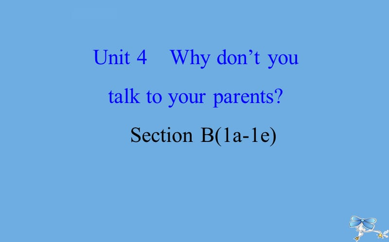 2019版八年级英语下册 Unit 4 Why don&rsquo;t you talk to your parents Section B（1a-1e）同步课件 （新版）人教新目标版.ppt_第1页