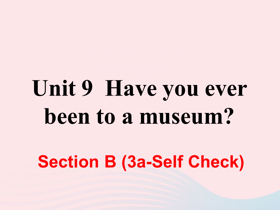 【最新】八年级英语下册 Unit 9 Have you ever been to a museum Section B（3a-Self Check）.ppt_第1页