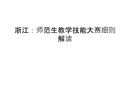 浙江师范生教学技能大赛细则解读教学内容.ppt