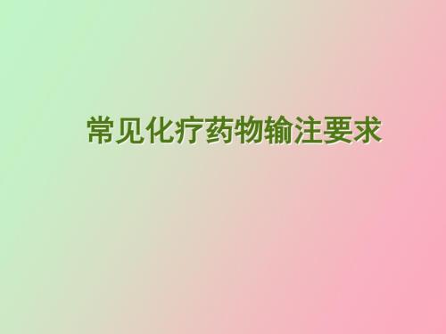 常见化疗药输注要求.ppt