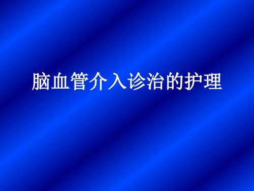 脑血管介入诊治的护理.ppt
