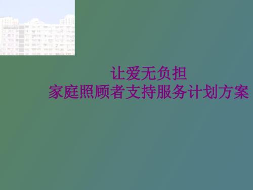 让爱无负担家庭照顾者支持服务计划方案.ppt