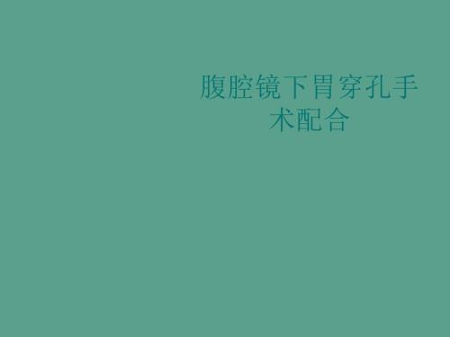 腹腔镜下胃穿孔手术配合ppt课件.ppt