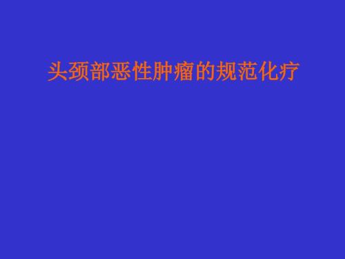 头颈部恶性肿瘤的规范化疗方案.ppt