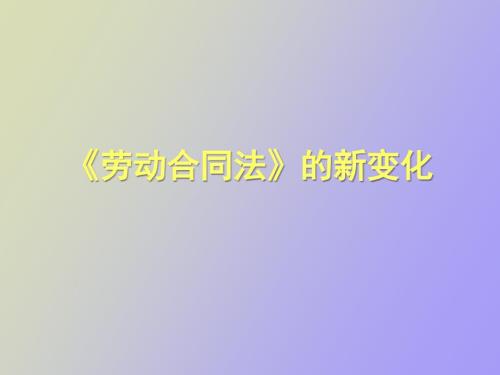 劳动合同法的新变化.ppt