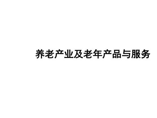 养老产业及老年产品与服务精.ppt
