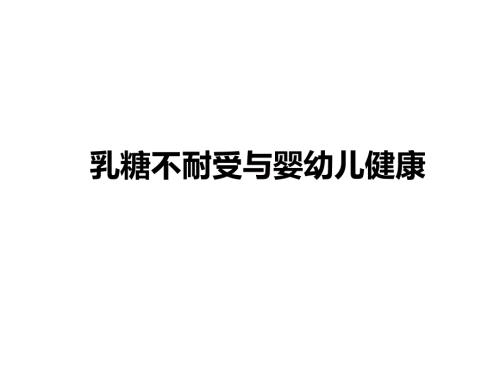 乳糖不耐受与婴幼儿健康.ppt