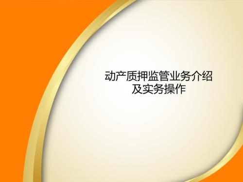 动产质押监管业务介绍及实物操作.ppt