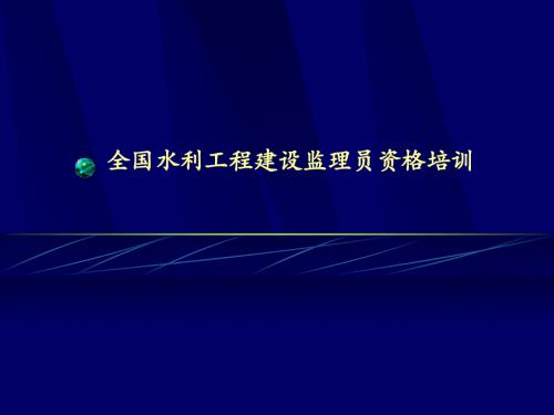 全国水利工程建设监理员资格培训完整版.ppt