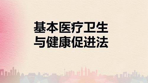 基本医疗卫生与健康促进法培训ppt课件.ppt