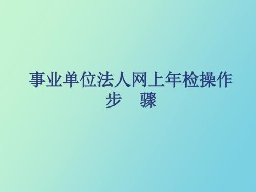 事业单位法人网上年检操作步骤.ppt