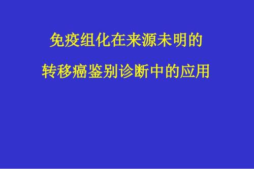 免疫组化在来源未明的转移癌鉴别诊断中的应用.ppt